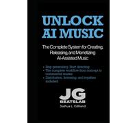 Unlock AI Music: The Complete System for Creating, Releasing, and Monetizing AI-Assisted Music