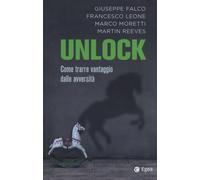 Unlock. Come trarre vantaggio dalle avversità - Falco Giuseppe, Leone Fran...