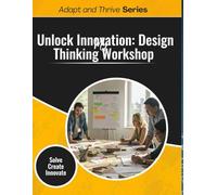 Unlock Innovation: Design Thinking Workshop: Solve. Create. Innovate.