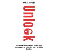 Unlock: Learn how to unlock your body’s peak performance by releasing years of hidden tension.