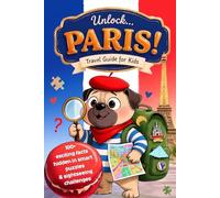 Unlock Paris! Travel Guide for Kids: Activity Book with 100+ Exciting Facts, Sightseeing Challenges, Interactive Puzzles & Journal Prompts