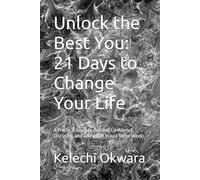 Unlock the Best You: 21 Days to Change Your Life: A Practical Guide to Building Confidence, Discipline, and a New Life in Just Three Weeks