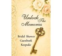 Unlock the Memories: Bridal Shower Guestbook & Keepsake Journal: Vintage-Inspired Sign-In Book with Elegant Lace, Floral Designs, and Thoughtful ... Cherish Messages, Wishes & Advice from Guests