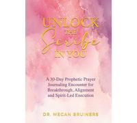 Unlock the Scribe in You: A 30-Day Prophetic Prayer Journaling Encounter for Breakthrough, Alignment and Spirit-Led Execution