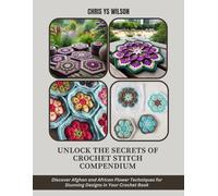 Unlock the Secrets of Crochet Stitch Compendium: Discover Afghan and African Flower Techniques for Stunning Designs in Your Crochet Book