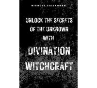 Unlock the Secrets of the Unknown with Divination Witchcraft