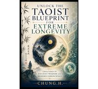 Unlock the Taoist Blueprint for Extreme Longevity: Grounded in Ancient Wisdom and Modern Geroscience