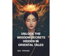 Unlock the Wisdom Secrets hidden in Oriental Tales: Timeless Lessons for Inner Growth, Resilience and Life Mastery