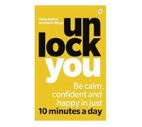 Unlock You: Be calm, confident and happy in just 10 minutes a day by Beth Wood