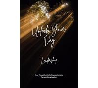 Unlock Your Day : Leadership: How Three Chaotic Colleagues Became Extraordinary Leaders