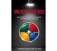 Unlock Your DISC: Use Your Strengths Without Letting Them Use You