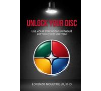 Unlock Your DISC: Use Your Strengths Without Letting Them Use You
