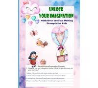 Unlock Your Imagination with Over 100 Fun Writing Prompts for Kids: Fun and Easy Ideas to Encourage Writing, Fuel Creativity, and Turn Dreams into Stories