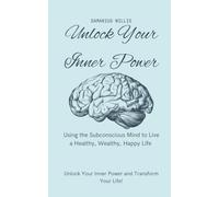 Unlock Your Inner Power Using the Subconscious Mind to Live a Healthy Wealthy Happy Life