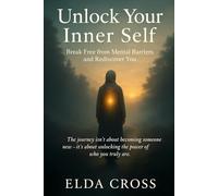 Unlock Your Inner Self: Break Free from Mental Barriers and Rediscover You: 1