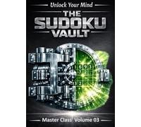 Unlock Your Mind: The Sudoku Vault: Volume 3 Master Class, A cinematic collection of handcrafted logic puzzles designed to sharpen focus, build mental ... and deliver a deeply satisfying challenge