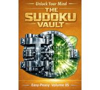 Unlock Your Mind: The Sudoku Vault: Volume 5 Easy-Peasy, A cinematic collection of handcrafted logic puzzles designed to sharpen focus, build mental clarity, and deliver a deeply satisfying challenge