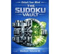 Unlock Your Mind: The Sudoku Vault: Volume 5 Medium, A cinematic collection of handcrafted logic puzzles designed to sharpen focus, build mental clarity, and deliver a deeply satisfying challenge