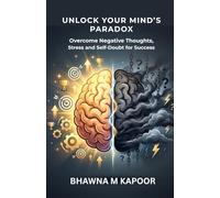 UNLOCK YOUR MIND's PARADOX: OVERCOME NEGATIVE THOUGHTS, STRESS AND SELF -DOUBT FOR LASTING SUCCESS