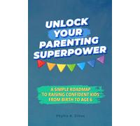 Unlock Your Parenting Superpower: A Simple Roadmap to Raising Confident Kids from Birth to Age 6: 1