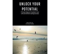 Unlock Your Potential: 7 Proven Steps to Transform Your Life and Achieve Lasting Success