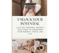 Unlock Your Potential: A 30-Day Personal Growth Challenge to Transform Your Mindset, Habits, and Life