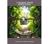 Unlock Your Potential: A Guide To Overcoming Procrastination