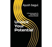 Unlock Your Potential: A Practical guide To Self-Help And Personal Growth