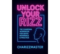 UNLOCK YOUR RIZZ: The Charisma Toolkit Workbook for Real Confidence, Dating & Social Attraction