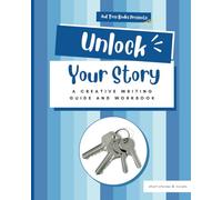 Unlock Your Story: A Creative Writing Guide and Workbook