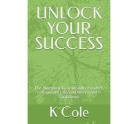 UNLOCK YOUR SUCCESS: The Blueprint for a Wealthy Mindset, Abundant Life, and Next-Level Confidence