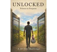 UNLOCKED: Prison to Purpose, A 30 day Challenge
