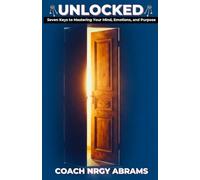 Unlocked: Seven Keys to Mastering Your Mind, Emotions, and Purpose