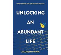 Unlocking an Abundant Life: 6 Keys to Propel You From Survive to Thrive