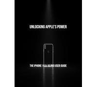 Unlocking Apple'S Power: The Iphone 16 & 16 Pro User Guide