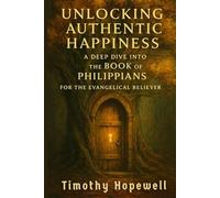 Unlocking Authentic Happiness: A Deep Dive into the Book of Philippians for the Evangelical Believer