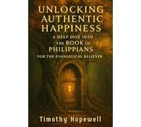 Unlocking Authentic Happiness: A Deep Dive into the Book of Philippians for the Evangelical Believer