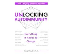 Unlocking Autoimmunity: The 7 Keys of Systemic Wellness