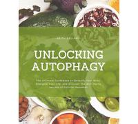Unlocking Autophagy: The Ultimate Guidebook to Detoxify Your Body, Energize Your Life, and Discover the Anti-Aging Secrets of Cellular Renewal!