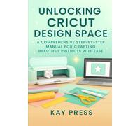 Unlocking Cricut Design Space: A Comprehensive Step-by-Step Manual for Crafting Beautiful Projects with Ease