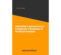 Unlocking Cryptocurrency: A Beginner's Roadmap to Financial Freedom