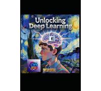 Unlocking Deep Learning: A Literary and Scientific Masterpiece on the Mind, Machine, and the Future of Intelligence