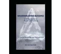 Unlocking Divine Blessings: A 21-Day Guide to Prayer and Fasting: A Tool for Deepening Your Walk with God