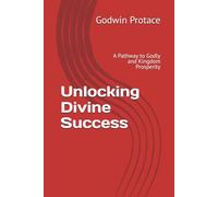 Unlocking Divine Success: A Pathway to Godly and Kingdom Prosperity