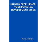 Unlocking Excellence: Your Personal Development Guide: Proven Strategies for Achieving Success and Personal Growth