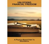 Unlocking Financial Freedom: A Physics-Based Path To Abundance