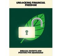 Unlocking Financial Freedom: Biblical Secrets And Prayers For Abundance