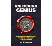 Unlocking Genius: Life-Changing Lessons from the Minds of History's Greatest Thinkers