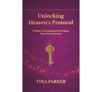 Unlocking Heaven's Protocol: 8 Steps to Accessing and Activating Your Divine Destiny