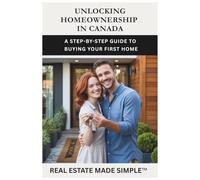 Unlocking Homeownership in Canada: A First-Time Buyer's Guide to Finding, Financing, and Moving Into Your First Home